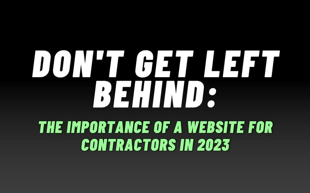 Don’t Get Left Behind: The Importance of a Website for Contractors in 2023