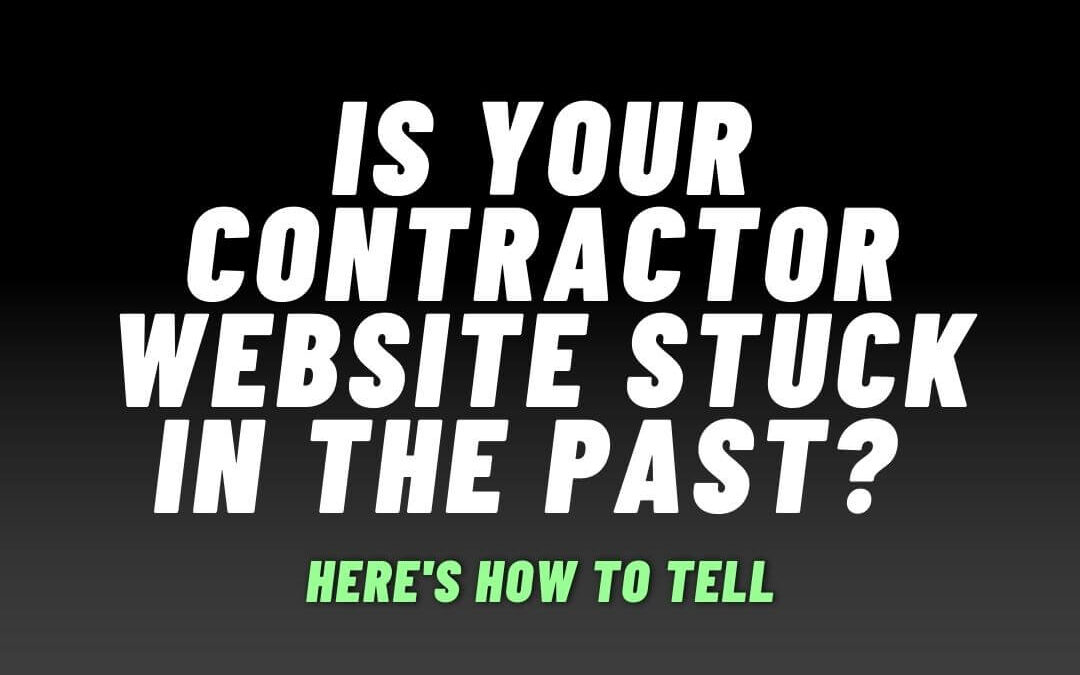Is Your Contractor Website Stuck in the Past? Here’s How to Tell