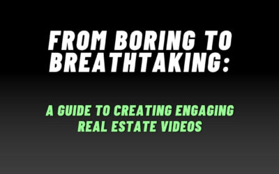 From Boring to Breathtaking: A Guide to Creating Engaging Real Estate Videos