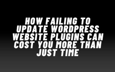 How Failing to Update WordPress Website Plugins Can Cost You More Than Just Time