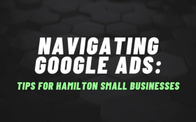 Navigating Google Ads: Tips for Hamilton Small Businesses