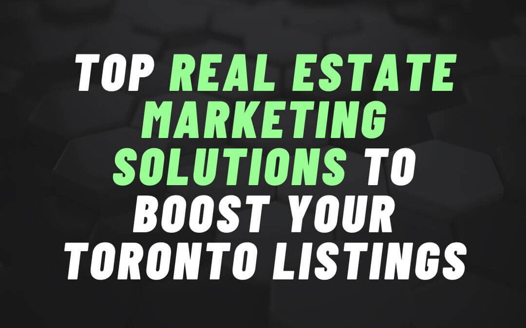 Top real estate marketing solutions to boost Toronto listings