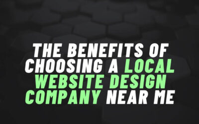 The Benefits of Choosing a Local Website Design Company Near Me